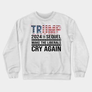 Trump 2024 The Sequel Make the liberals Cry Again Crewneck Sweatshirt